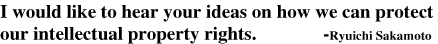 I would like to hear your ideas on how we can protect our intellectual property rights.